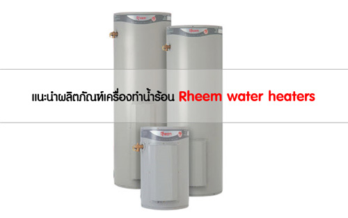 แนะนำผลิตภัณฑ์เครื่องทำน้ำร้อน Rheem water heaters